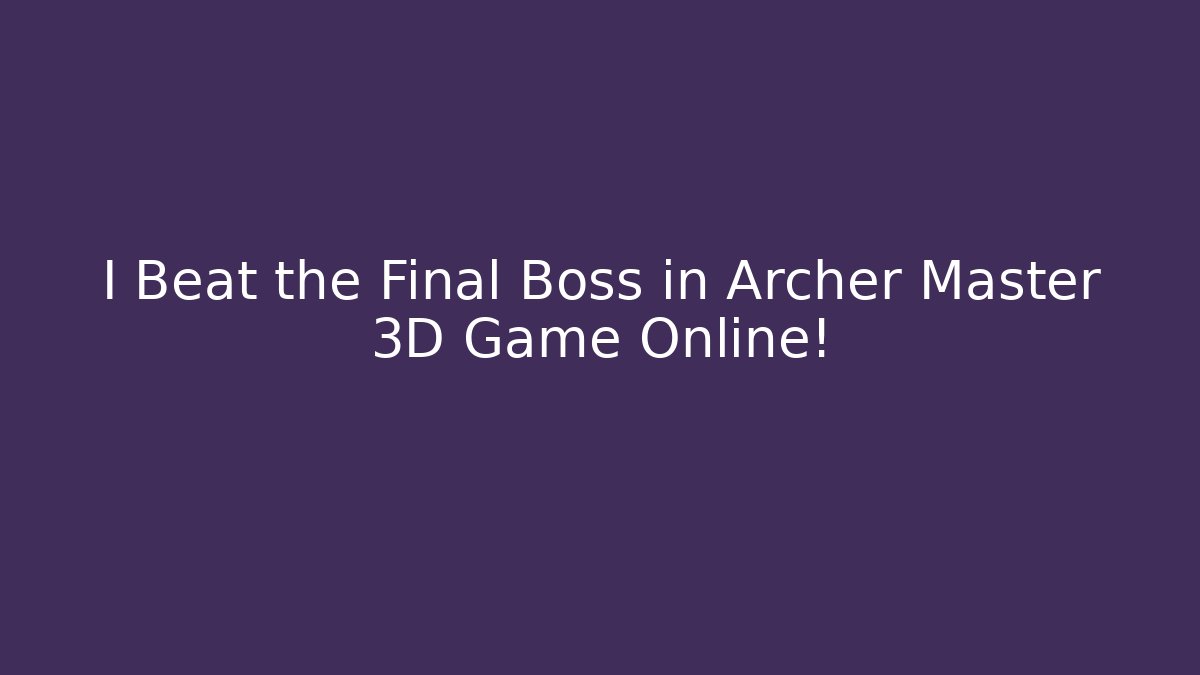 I Beat the Final Boss in Archer Master 3D Game Online!