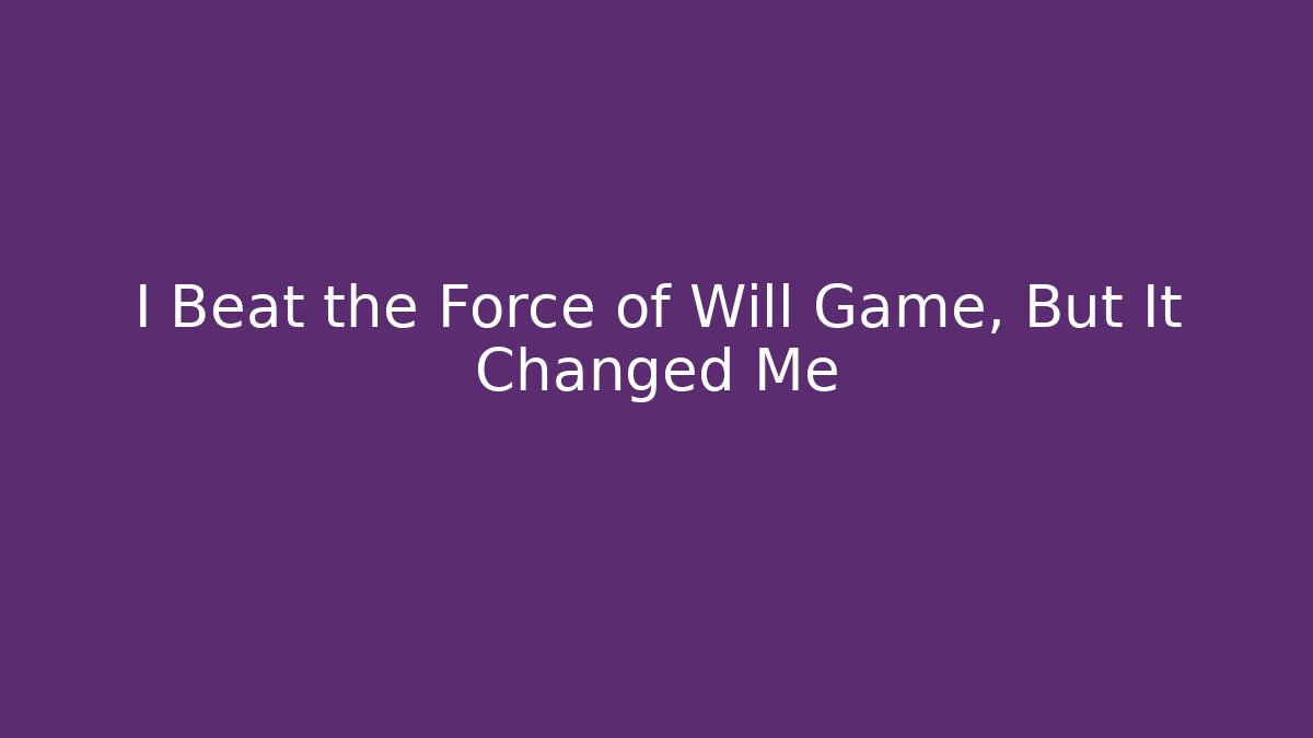 I Beat the Force of Will Game, But It Changed Me