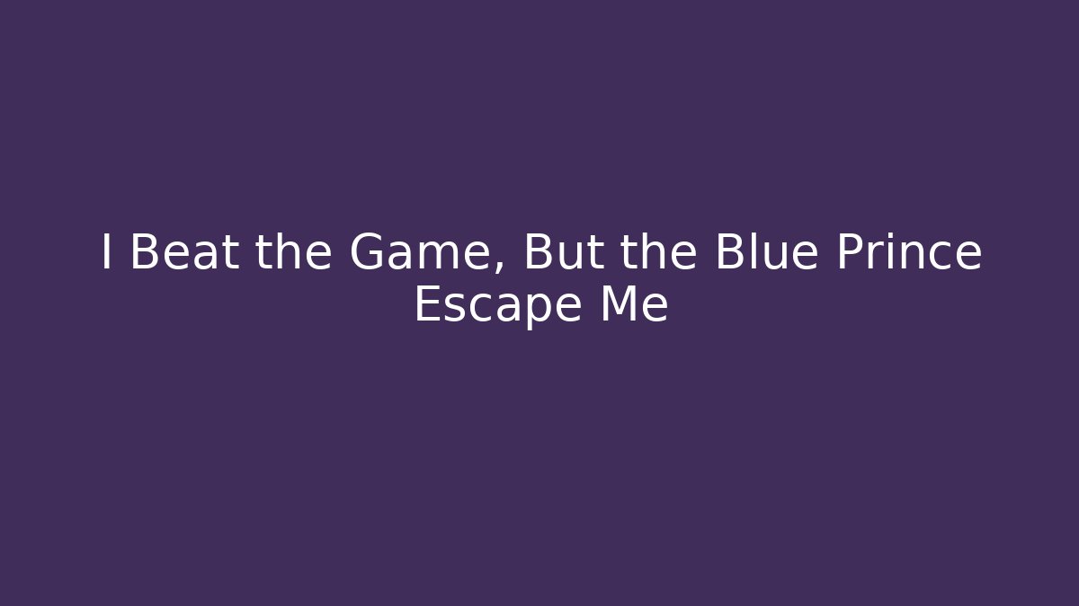 I Beat the Game, But the Blue Prince Escape Me