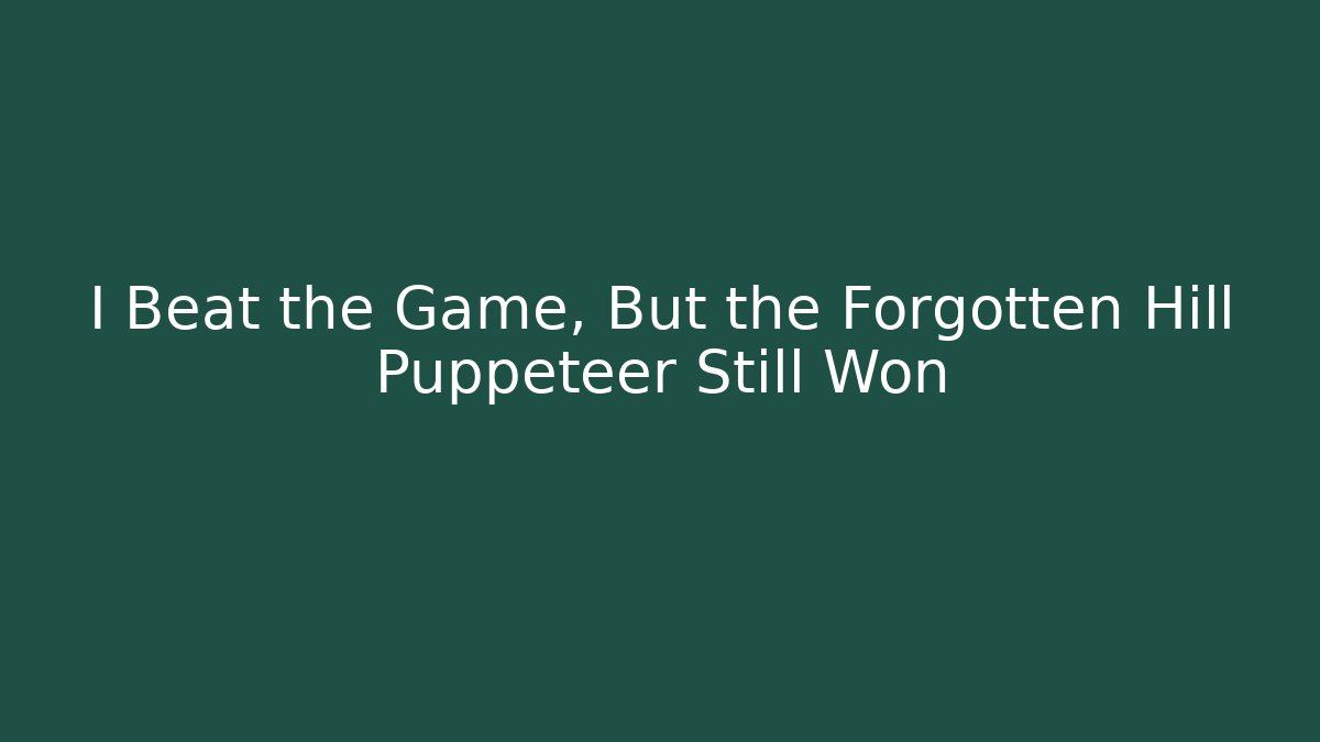 I Beat the Game, But the Forgotten Hill Puppeteer Still Won