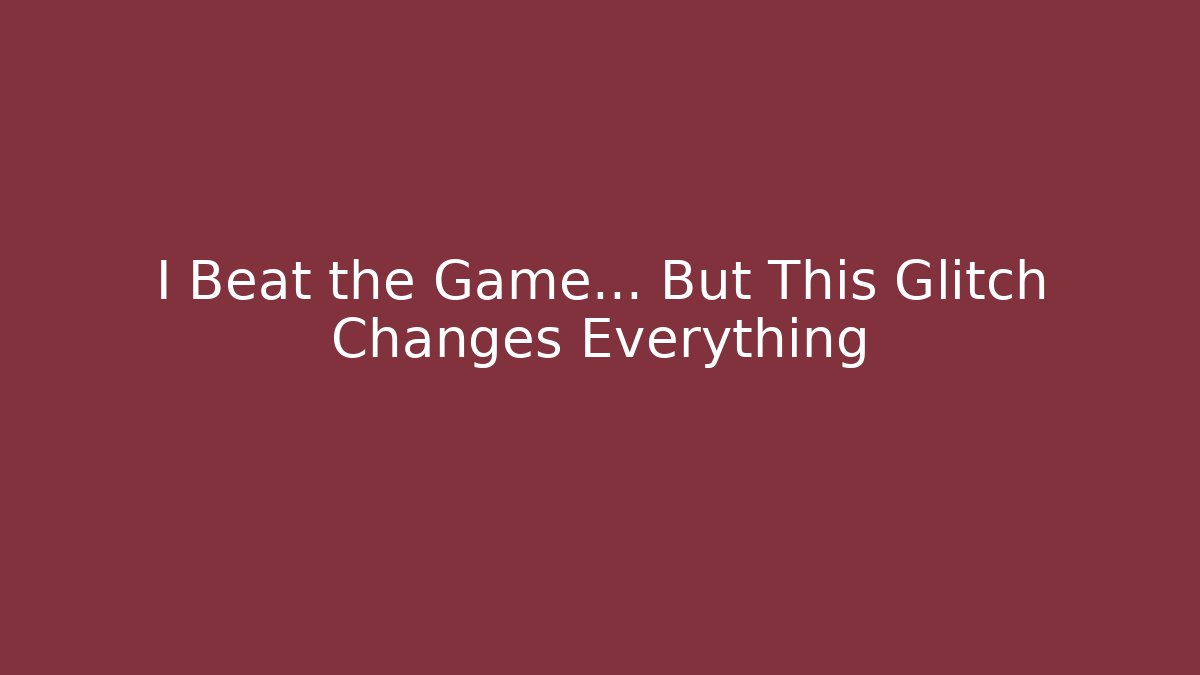 I Beat the Game… But This Glitch Changes Everything