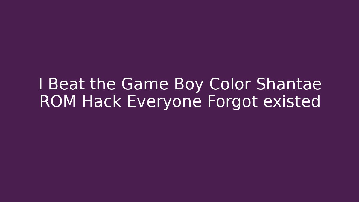 I Beat the Game Boy Color Shantae ROM Hack Everyone Forgot existed