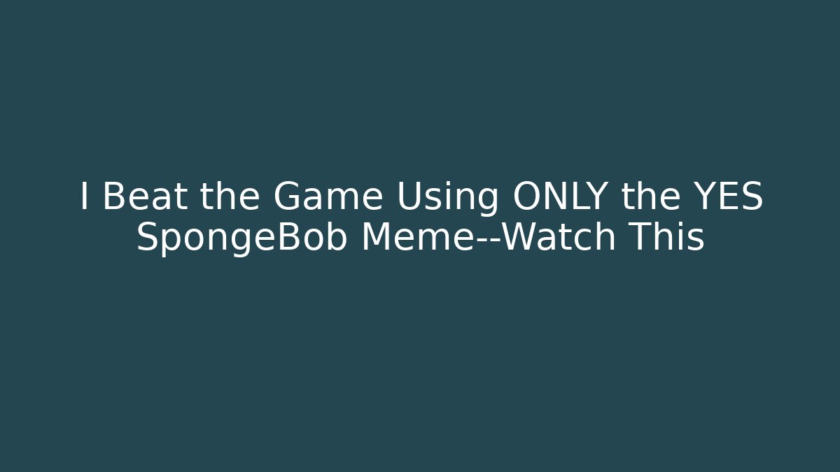 I Beat the Game Using ONLY the YES SpongeBob Meme—Watch This