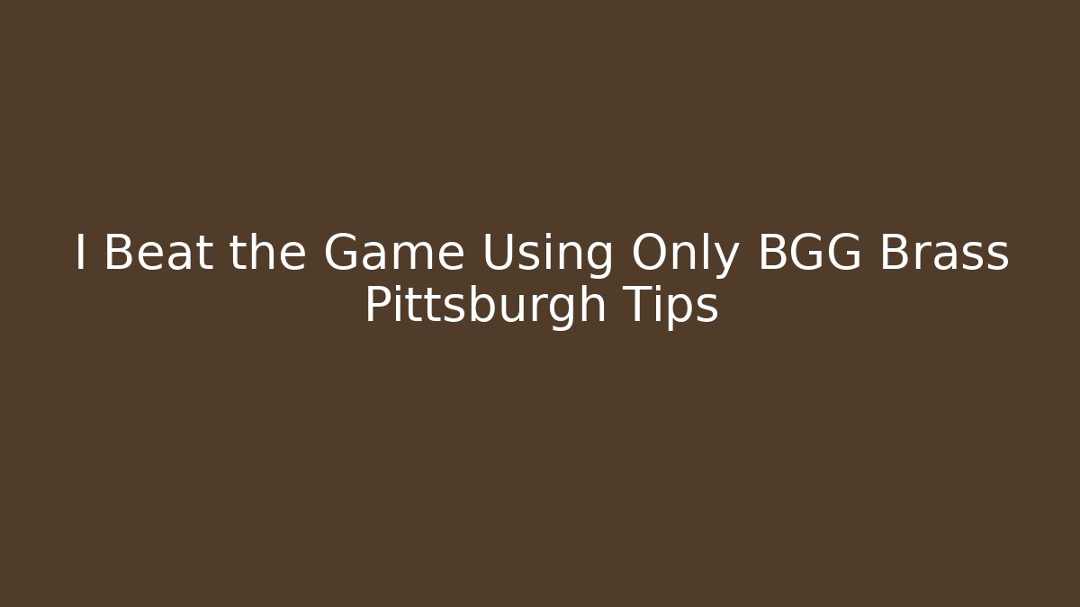 I Beat the Game Using Only BGG Brass Pittsburgh Tips