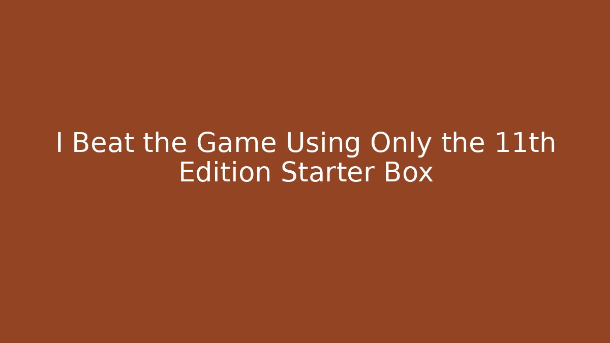 I Beat the Game Using Only the 11th Edition Starter Box - Critter Realm