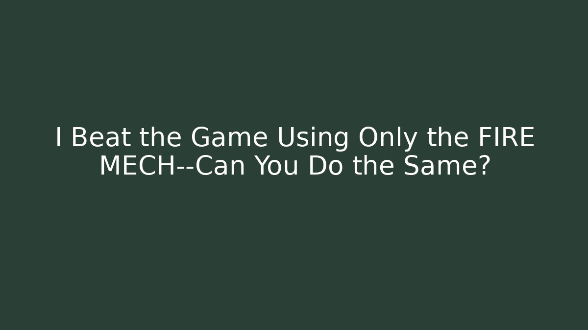 I Beat the Game Using Only the FIRE MECH—Can You Do the Same?