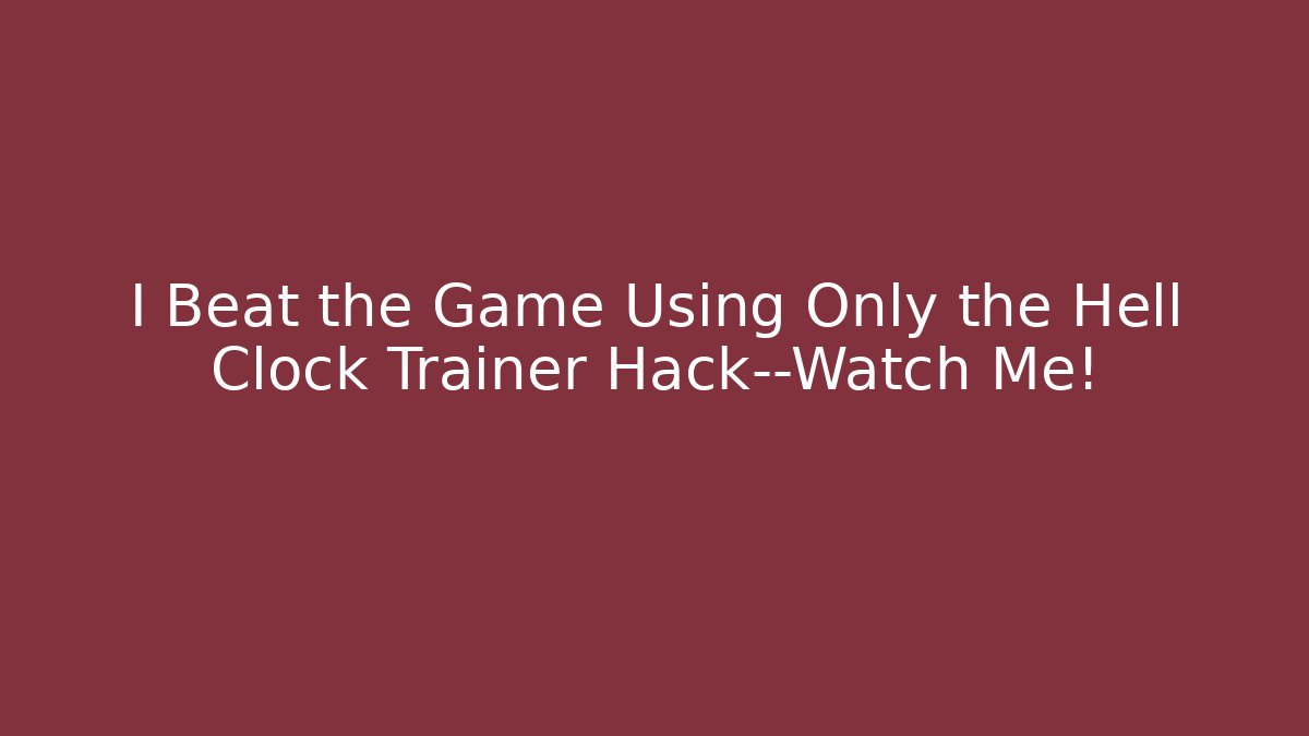 I Beat the Game Using Only the Hell Clock Trainer Hack—Watch Me!