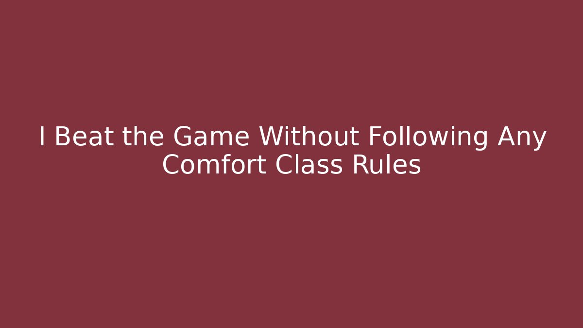 I Beat the Game Without Following Any Comfort Class Rules