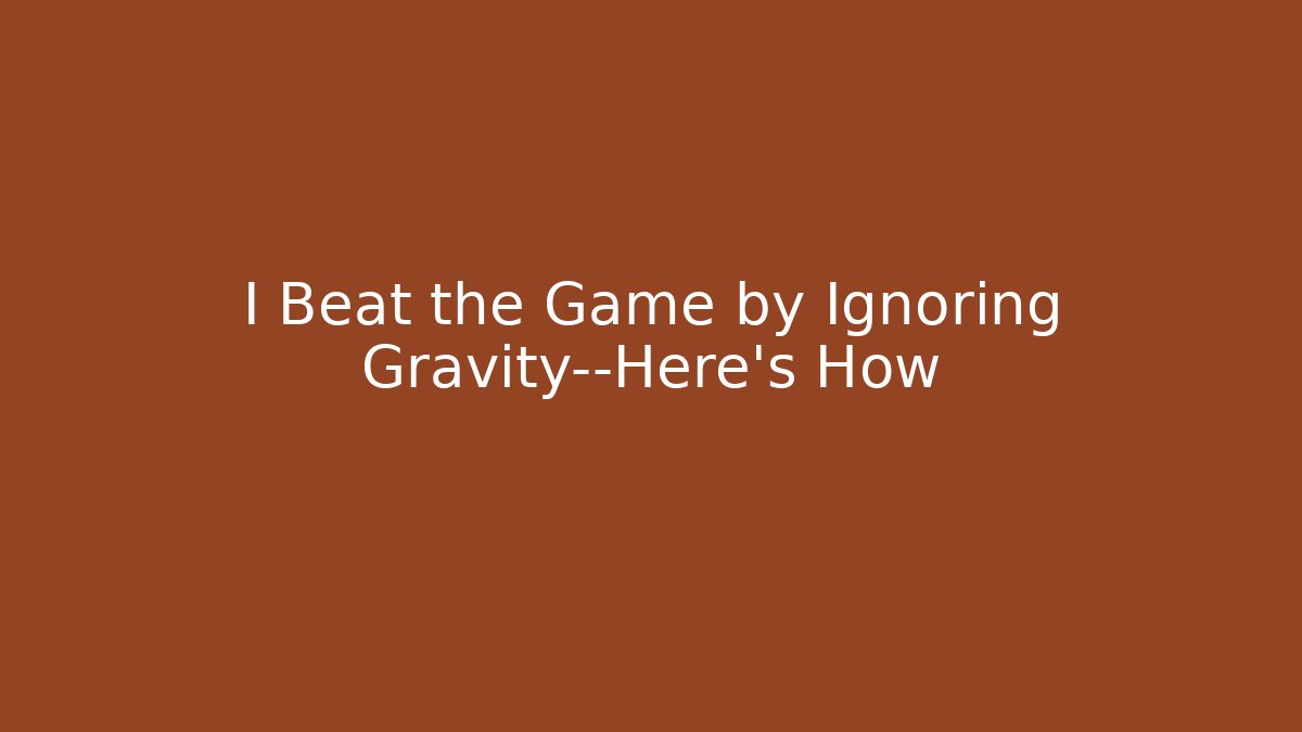 I Beat the Game by Ignoring Gravity—Here's How