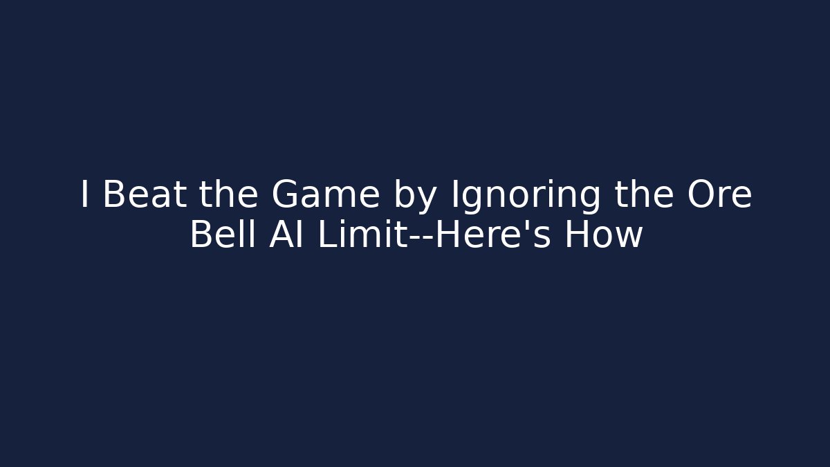 I Beat the Game by Ignoring the Ore Bell AI Limit—Here’s How