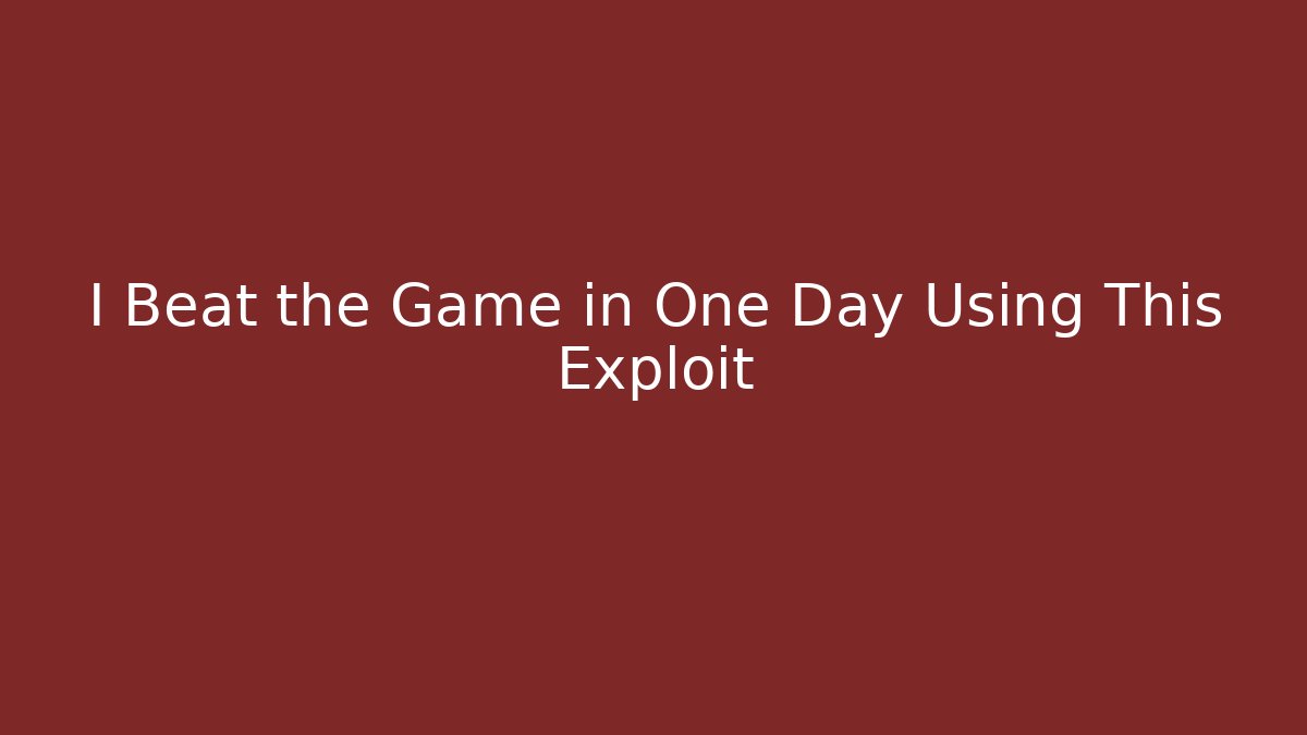 I Beat the Game in One Day Using This Exploit
