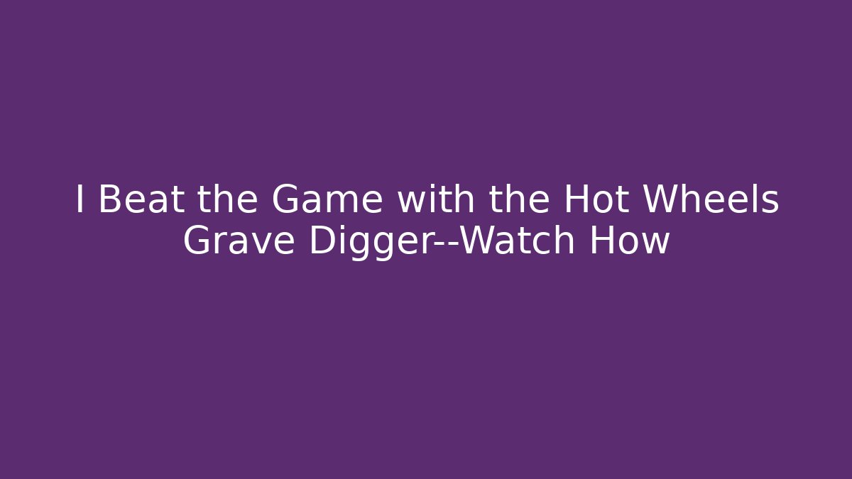 I Beat the Game with the Hot Wheels Grave Digger—Watch How