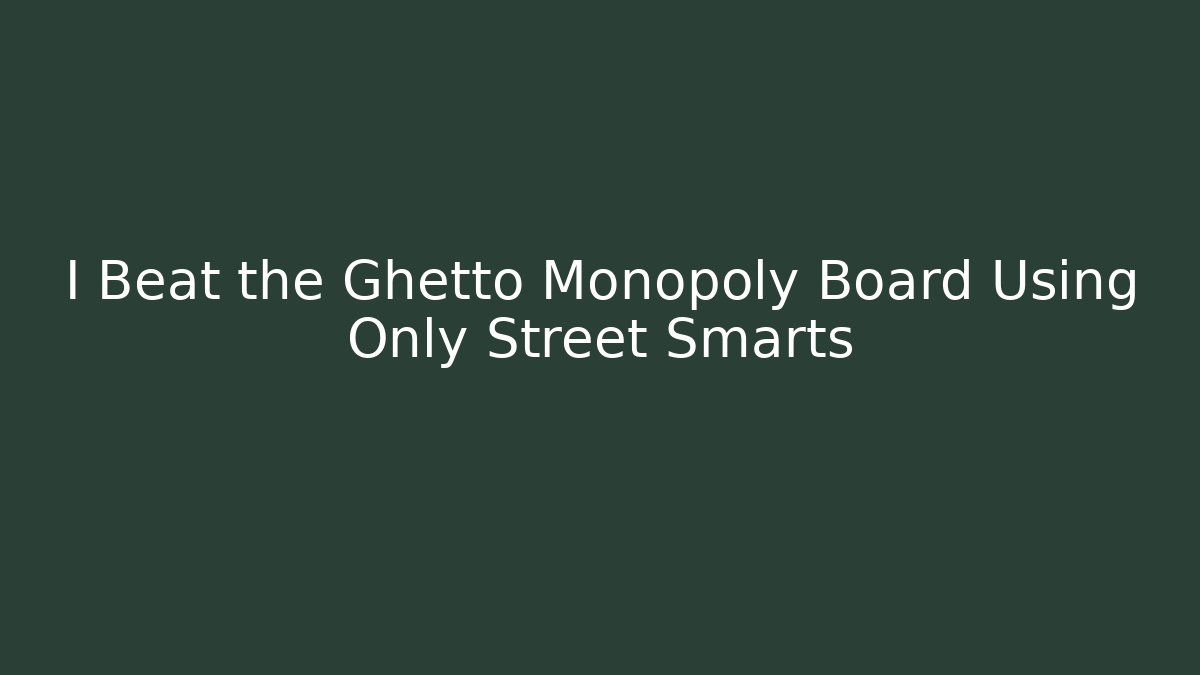 I Beat the Ghetto Monopoly Board Using Only Street Smarts