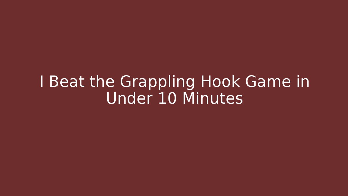 I Beat the Grappling Hook Game in Under 10 Minutes