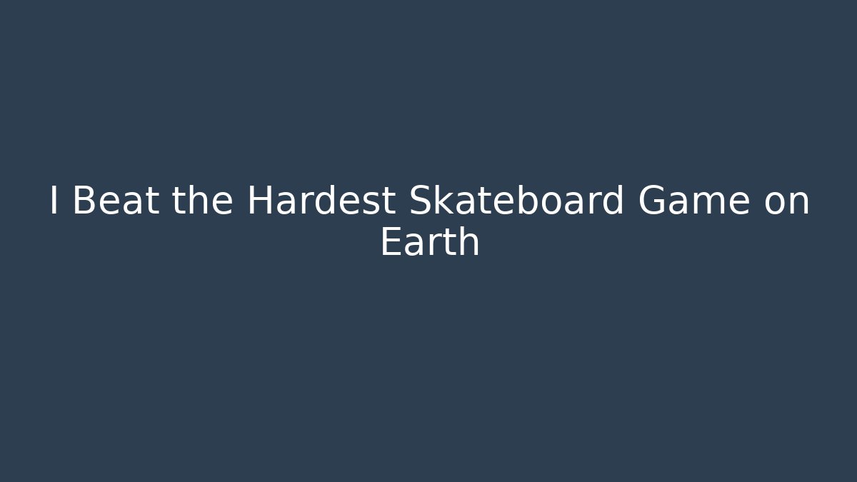 I Beat the Hardest Skateboard Game on Earth