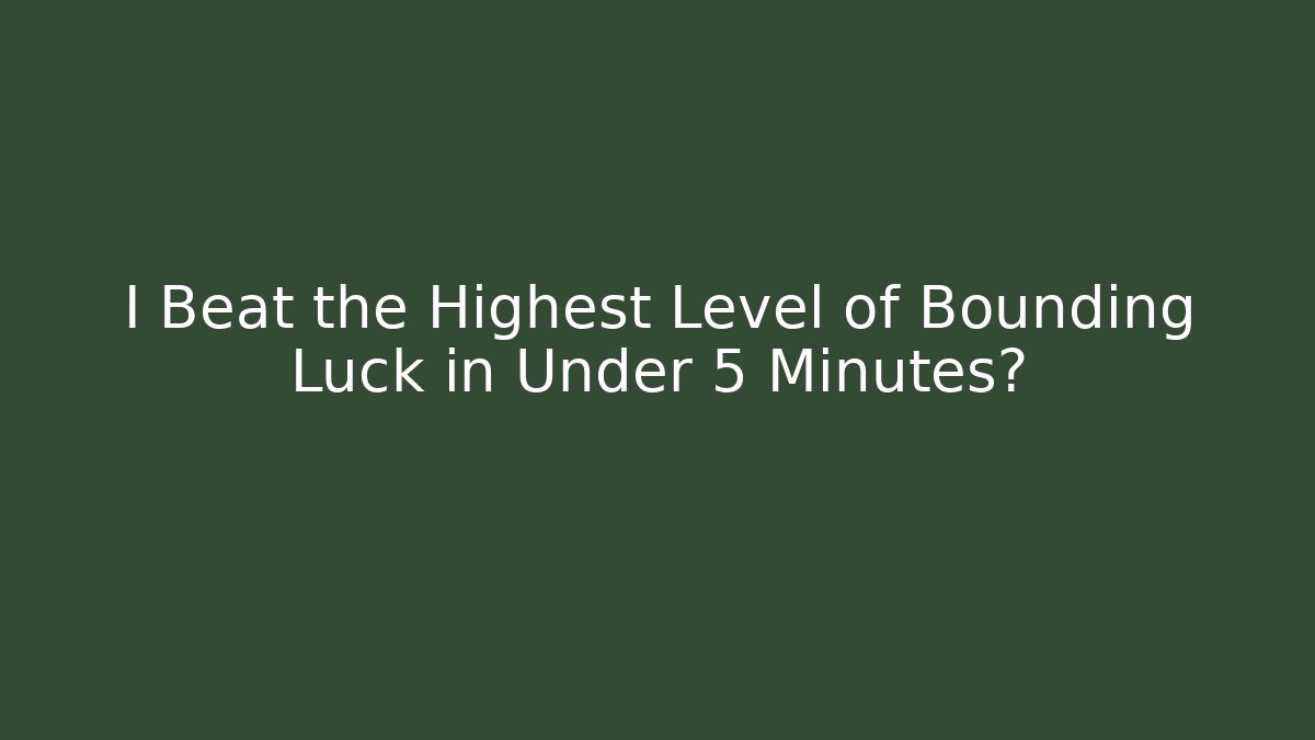 I Beat the Highest Level of Bounding Luck in Under 5 Minutes?