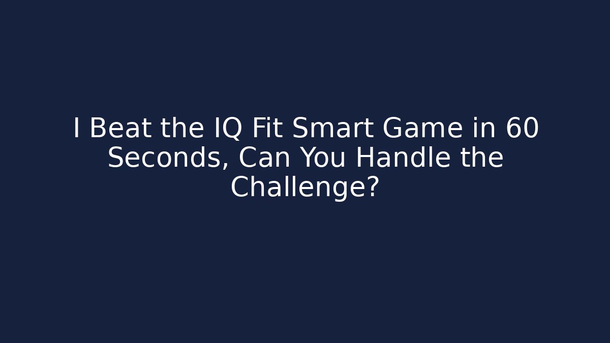 I Beat the IQ Fit Smart Game in 60 Seconds, Can You Handle the Challenge?