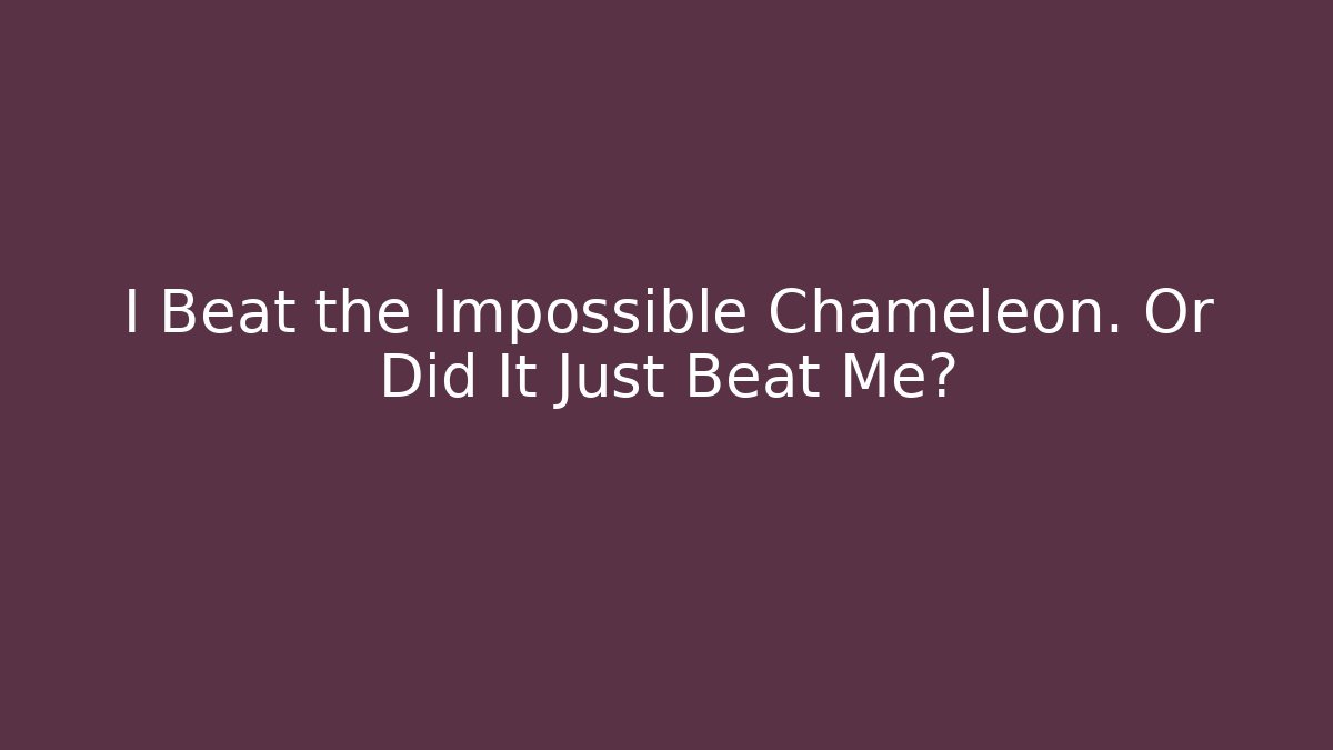 I Beat the Impossible Chameleon. Or Did It Just Beat Me? - Critter Realm