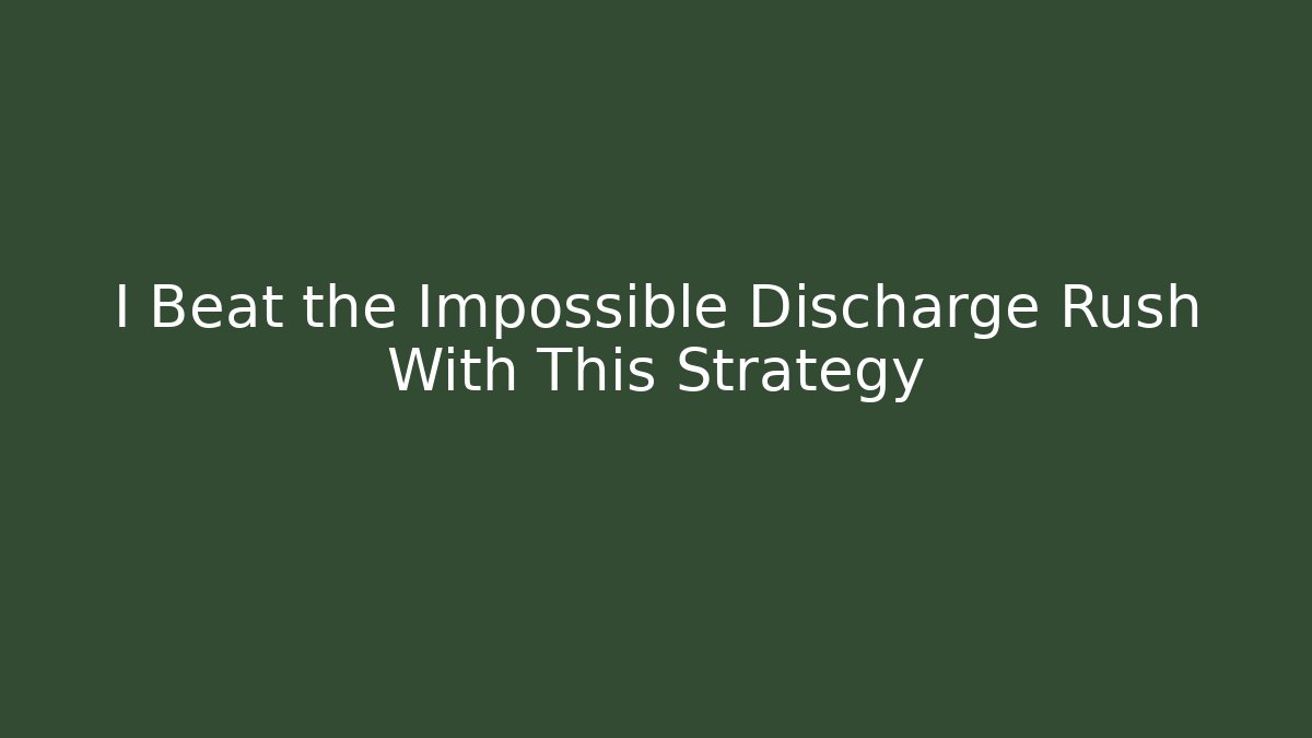 I Beat the Impossible Discharge Rush With This Strategy