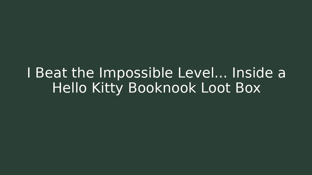 I Beat the Impossible Level… Inside a Hello Kitty Booknook Loot Box