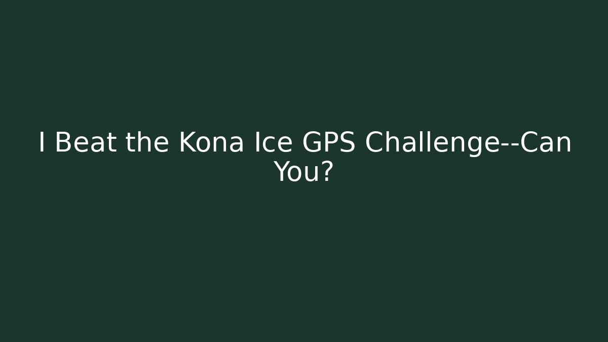 I Beat the Kona Ice GPS Challenge—Can You?