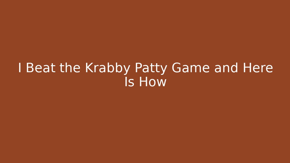 I Beat the Krabby Patty Game and Here Is How