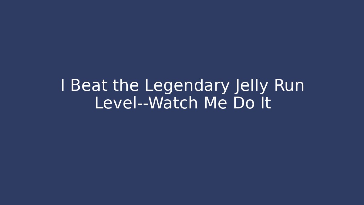 I Beat the Legendary Jelly Run Level—Watch Me Do It