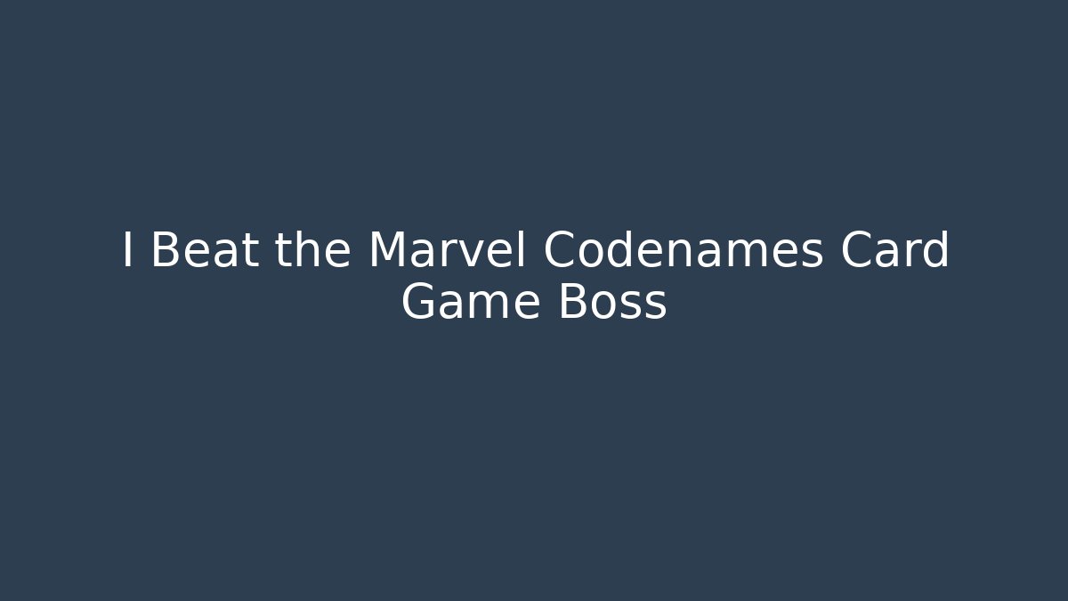 I Beat the Marvel Codenames Card Game Boss