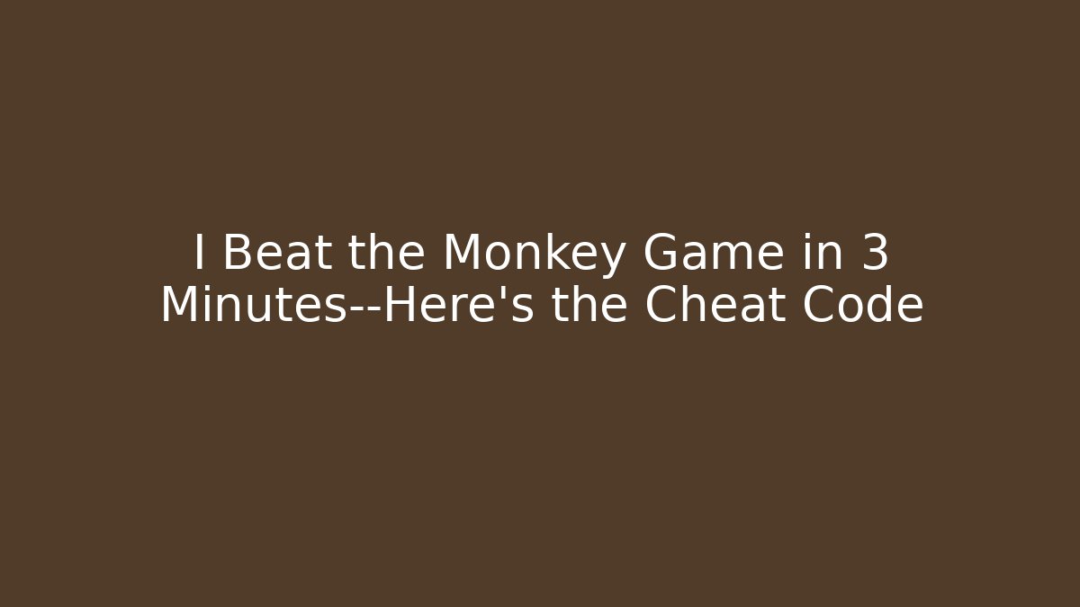 I Beat the Monkey Game in 3 Minutes—Here’s the Cheat Code