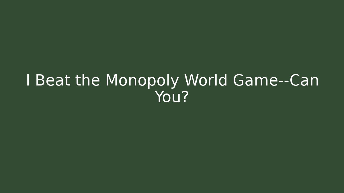 I Beat the Monopoly World Game—Can You? - Critter Realm