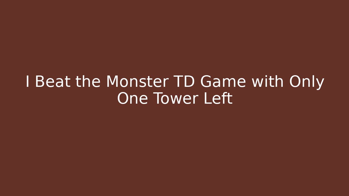 I Beat the Monster TD Game with Only One Tower Left