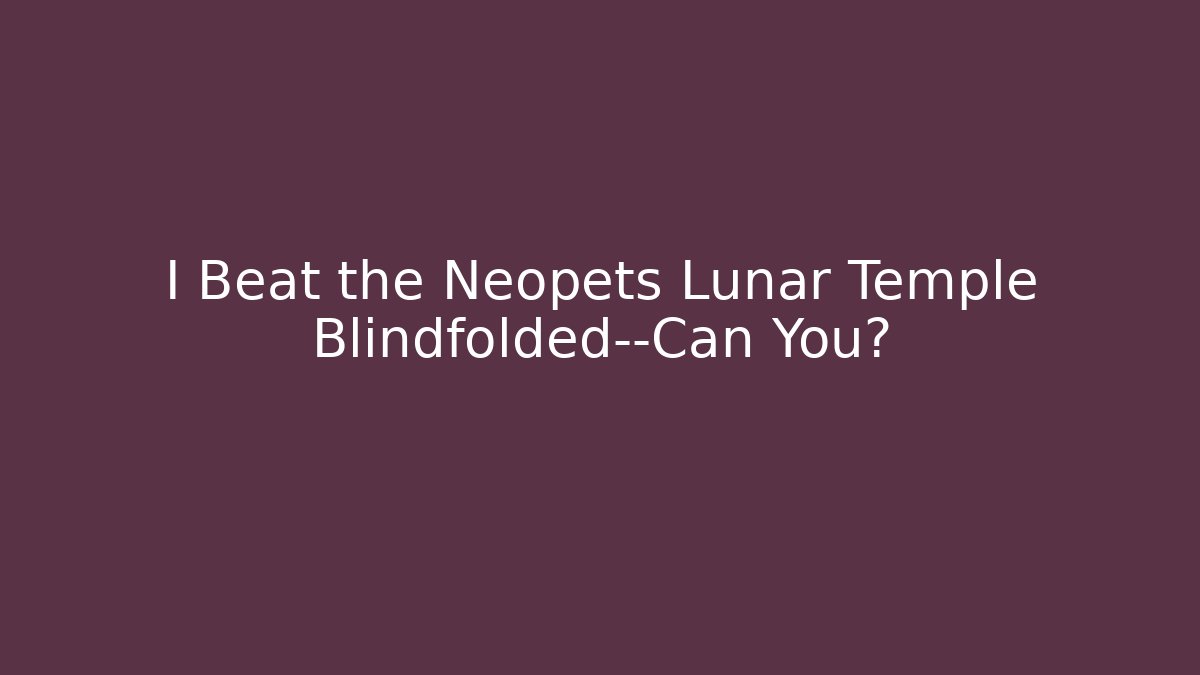 I Beat the Neopets Lunar Temple Blindfolded—Can You?
