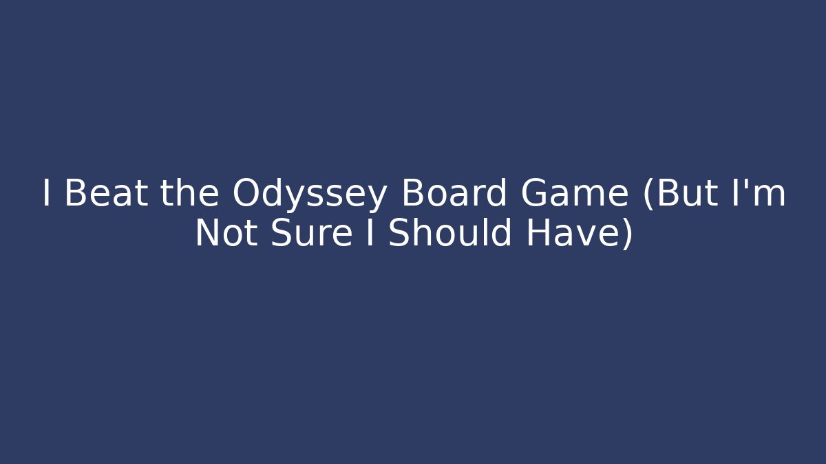 I Beat the Odyssey Board Game (But I'm Not Sure I Should Have)