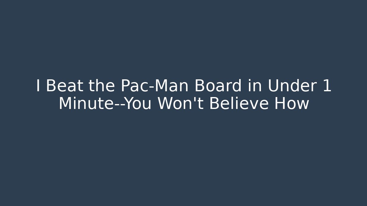 I Beat the Pac-Man Board in Under 1 Minute—You Won't Believe How