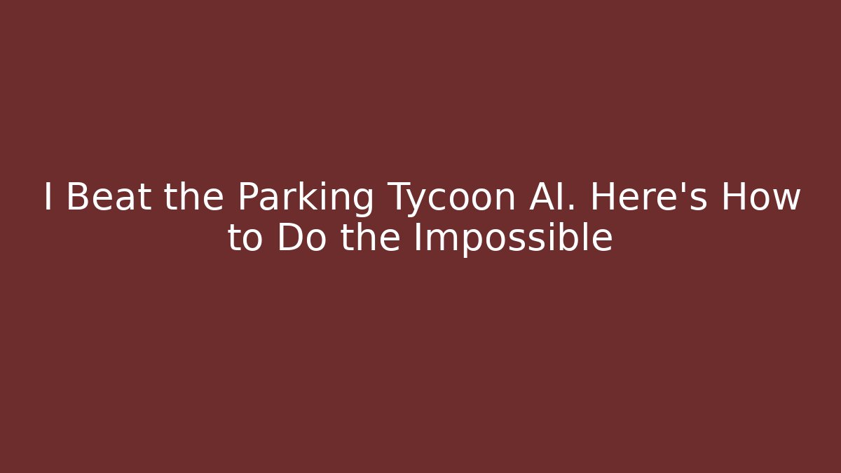 I Beat the Parking Tycoon AI. Here's How to Do the Impossible - Critter Realm