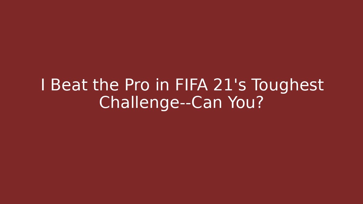 I Beat the Pro in FIFA 21's Toughest Challenge—Can You?