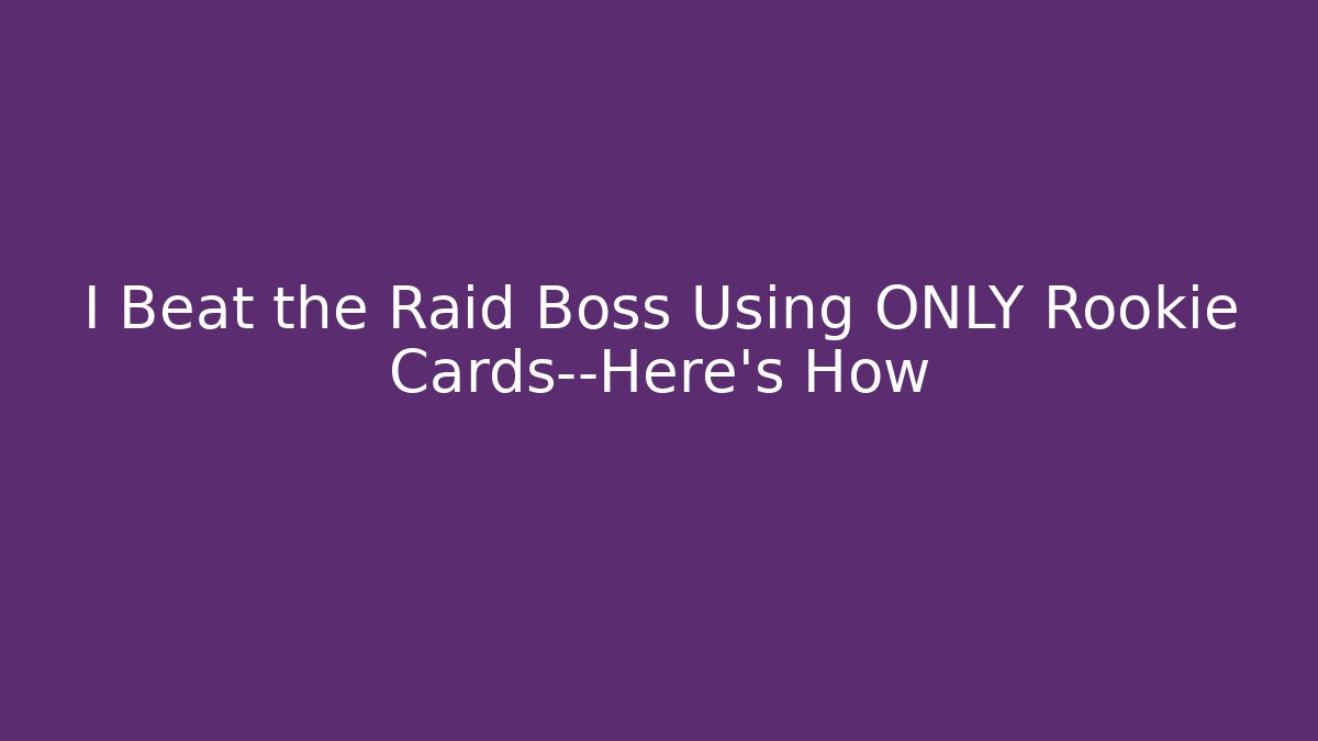 I Beat the Raid Boss Using ONLY Rookie Cards—Here’s How - Critter Realm