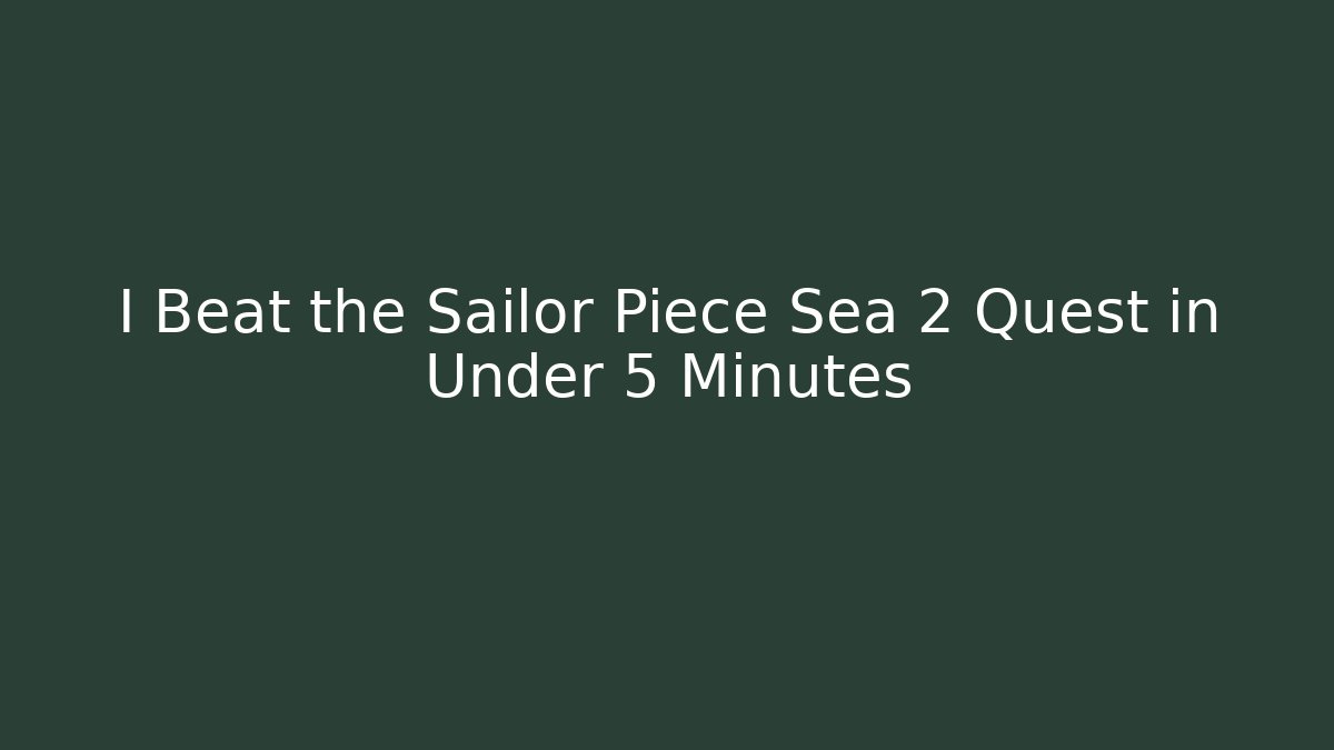 I Beat the Sailor Piece Sea 2 Quest in Under 5 Minutes