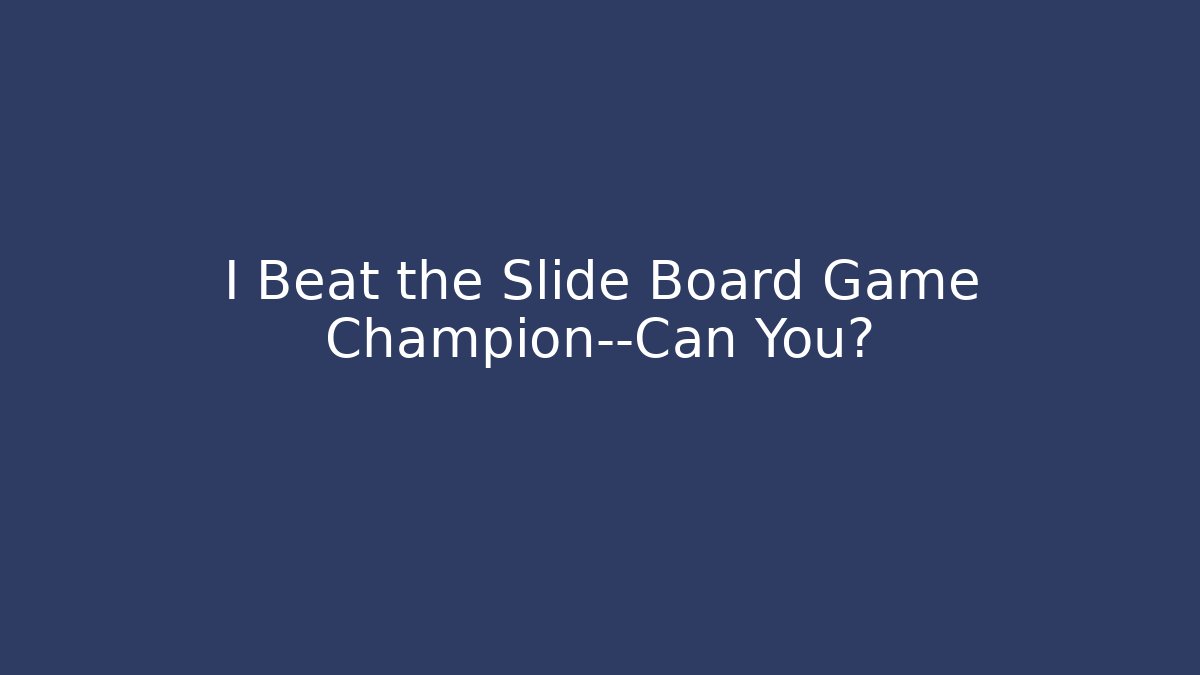 I Beat the Slide Board Game Champion—Can You?