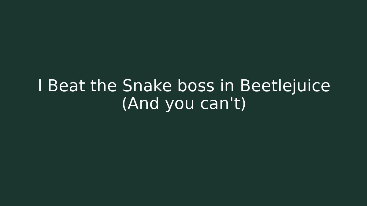 I Beat the Snake boss in Beetlejuice (And you can't)