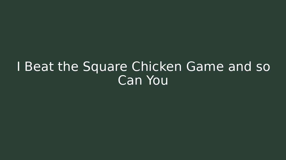 I Beat the Square Chicken Game and so Can You - Critter Realm
