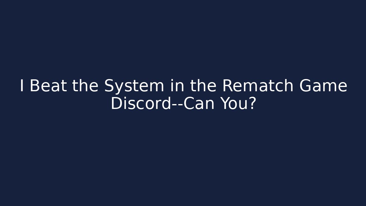 I Beat the System in the Rematch Game Discord—Can You?