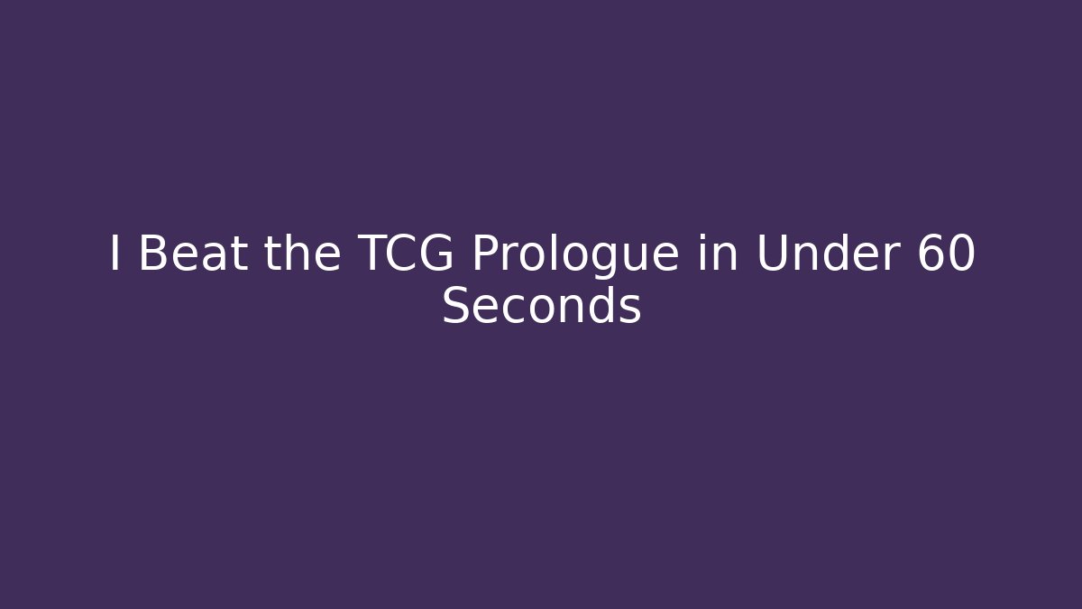 I Beat the TCG Prologue in Under 60 Seconds