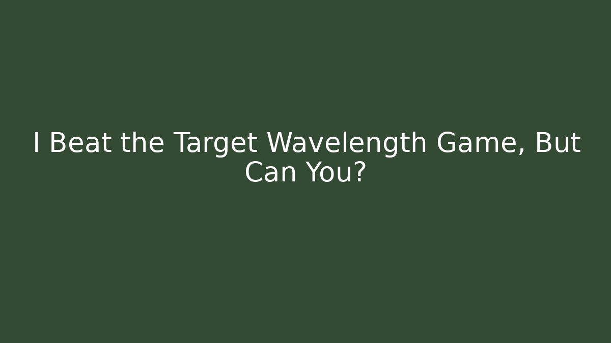 I Beat the Target Wavelength Game, But Can You?