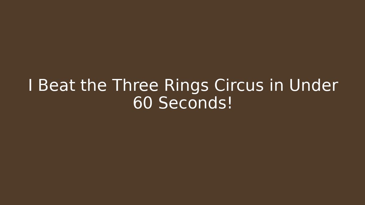 I Beat the Three Rings Circus in Under 60 Seconds! - Critter Realm