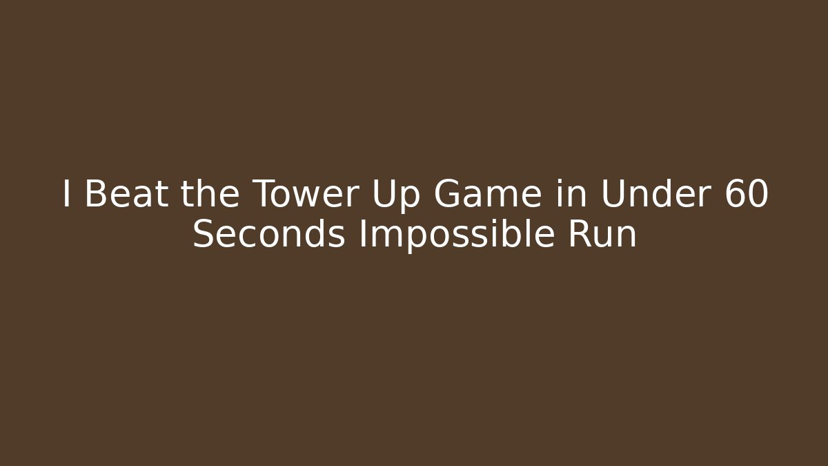 I Beat the Tower Up Game in Under 60 Seconds Impossible Run - Critter Realm