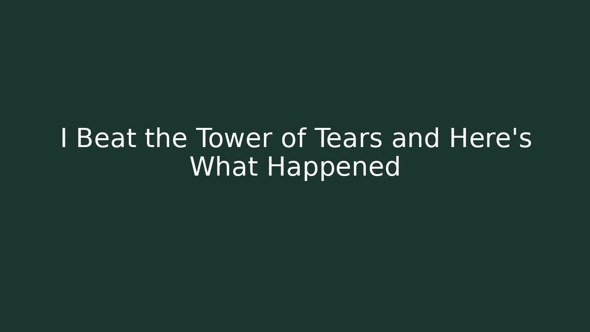I Beat the Tower of Tears and Here's What Happened