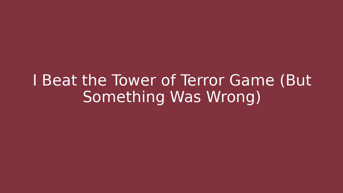 I Beat the Tower of Terror Game (But Something Was Wrong)