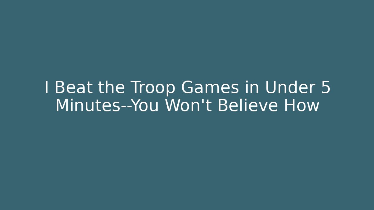 I Beat the Troop Games in Under 5 Minutes—You Won't Believe How - Critter Realm