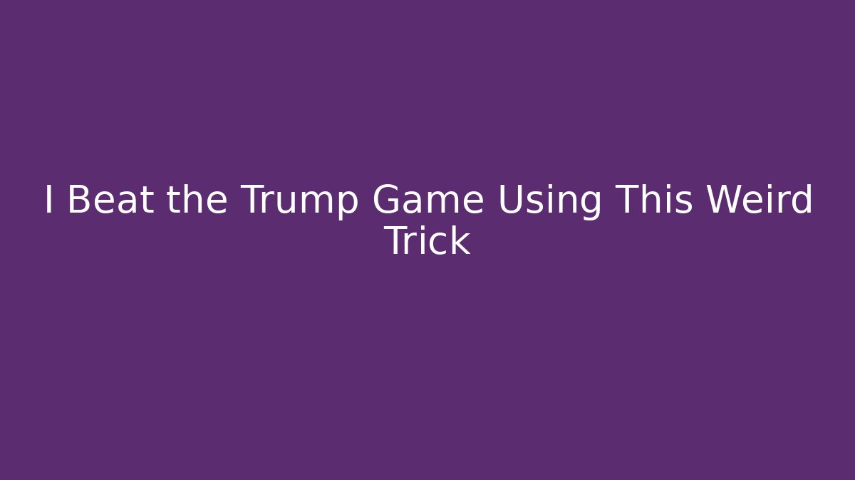 I Beat the Trump Game Using This Weird Trick